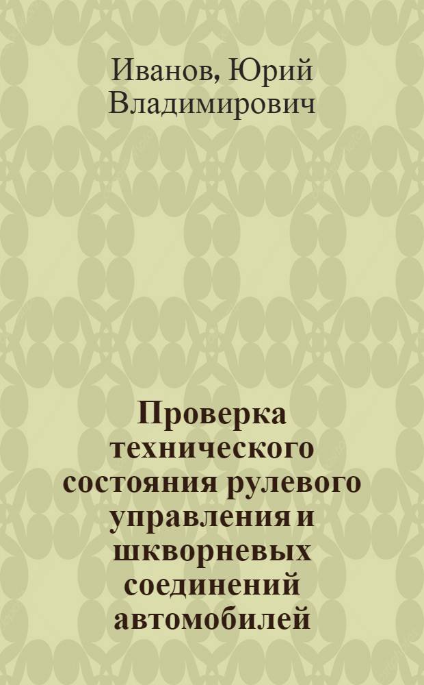 Проверка технического состояния рулевого управления и шкворневых соединений автомобилей