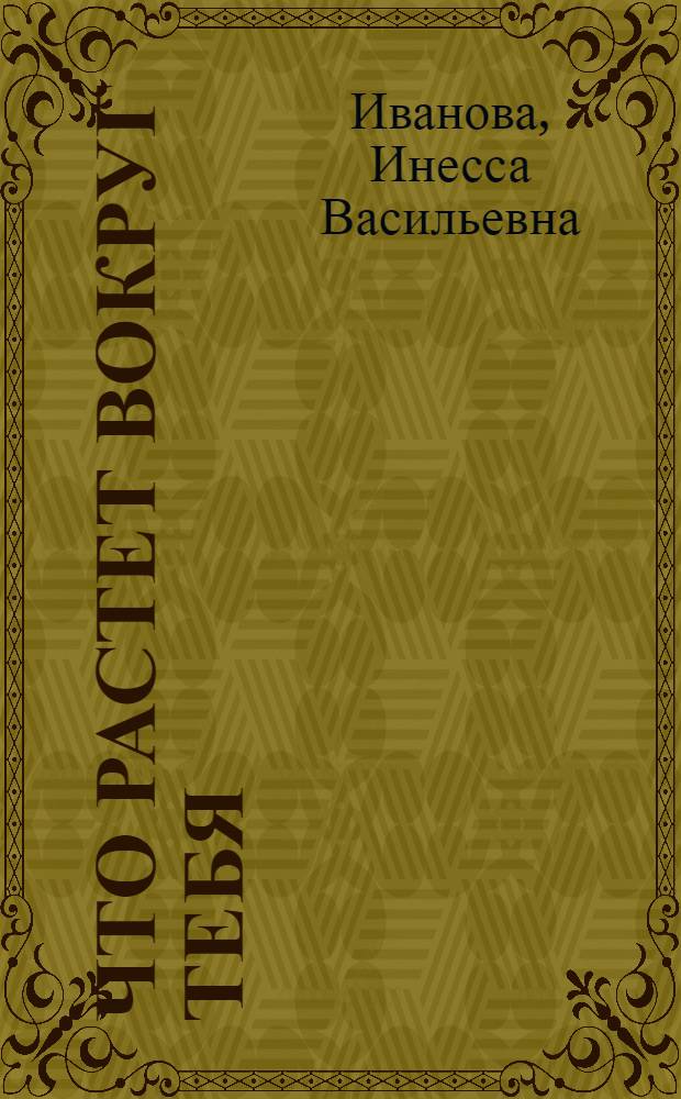 Что растет вокруг тебя : Определитель растений : Пособие для учащихся V-VI классов
