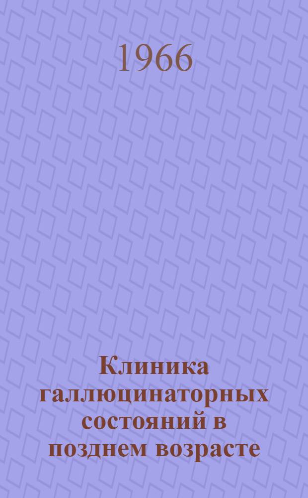 Клиника галлюцинаторных состояний в позднем возрасте : Автореферат дис. на соискание учен. степени канд. мед. наук
