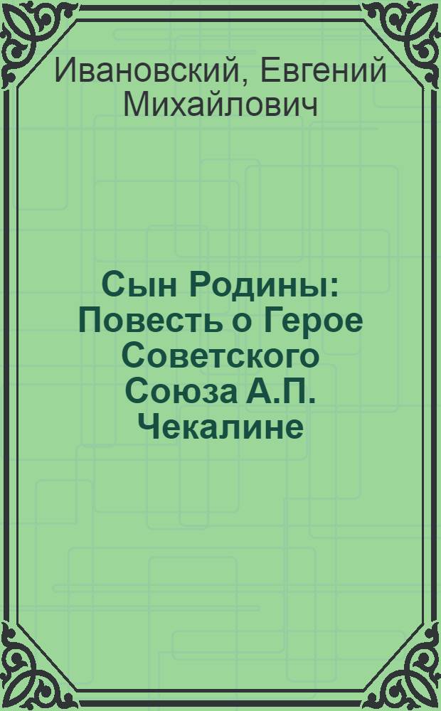 Сын Родины : Повесть о Герое Советского Союза А.П. Чекалине