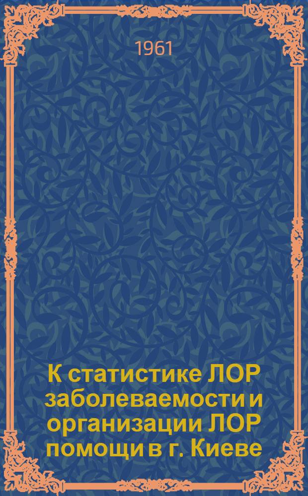 К статистике ЛОР заболеваемости и организации ЛОР помощи в г. Киеве : Автореферат дис. на соискание учен. степени кандидата мед. наук