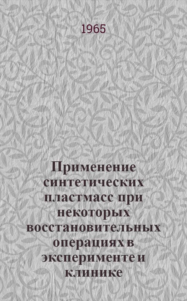 Применение синтетических пластмасс при некоторых восстановительных операциях в эксперименте и клинике : Автореферат дис. на соискание учен. степени доктора мед. наук