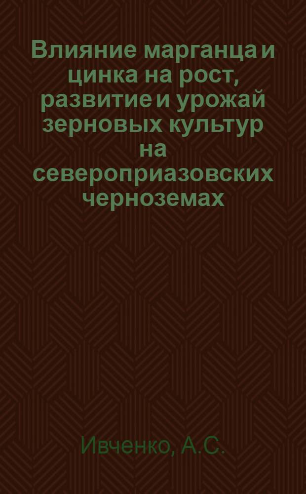 Влияние марганца и цинка на рост, развитие и урожай зерновых культур на североприазовских черноземах : Автореферат дис. на соискание учен. степени канд. биол. наук