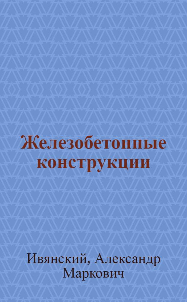 Железобетонные конструкции : Для гидромелиорат. ин-тов и фак.