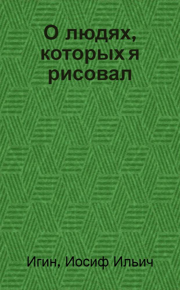 О людях, которых я рисовал : Шаржи и рассказы