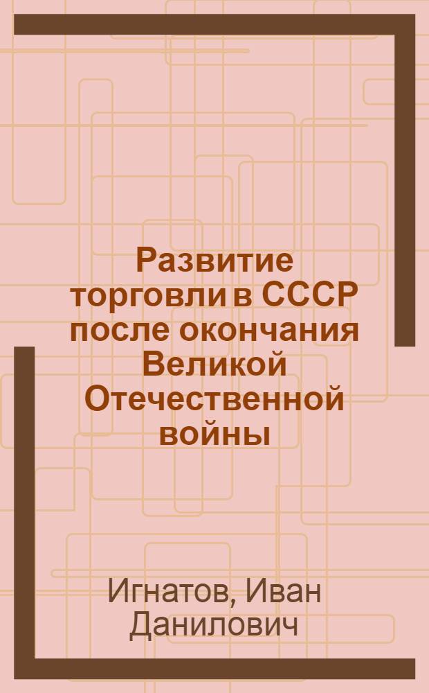 Развитие торговли в СССР после окончания Великой Отечественной войны : Учеб. пособие по курсу "Экономика советской торговли"