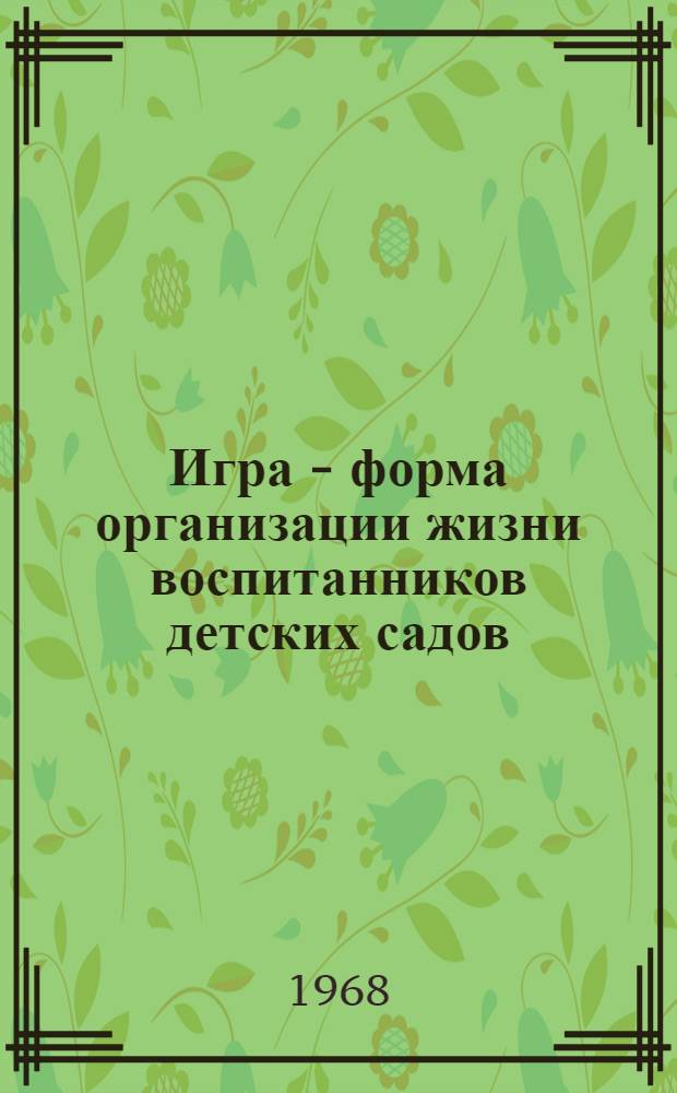 Игра - форма организации жизни воспитанников детских садов : Метод. сборник