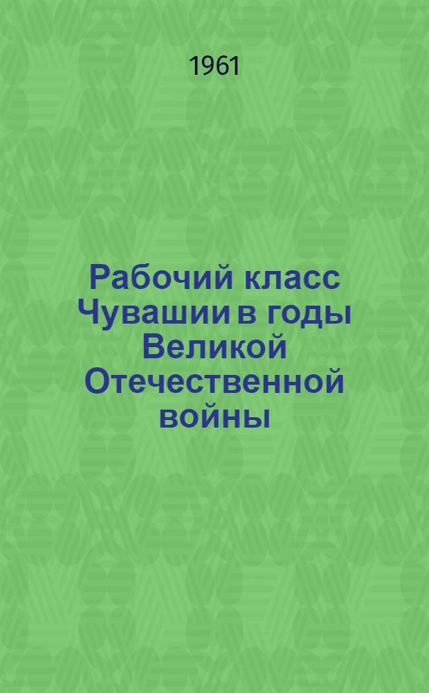 Рабочий класс Чувашии в годы Великой Отечественной войны