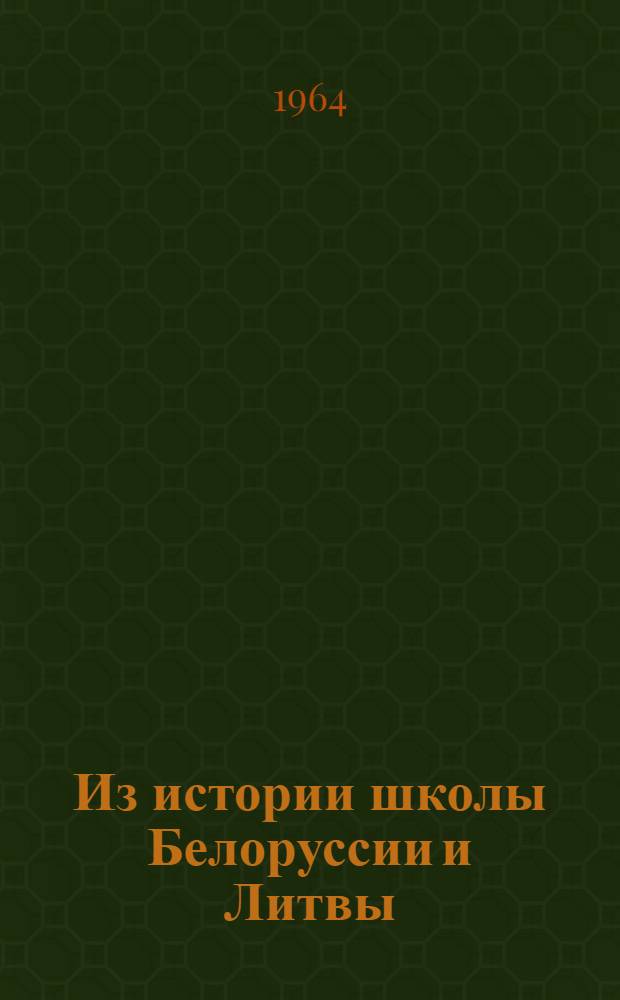 Из истории школы Белоруссии и Литвы : Труды Ин-та теории и истории педагогики