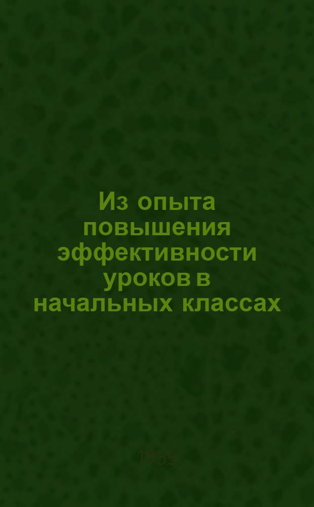 Из опыта повышения эффективности уроков в начальных классах : (Материалы II науч.-практ. конференции)