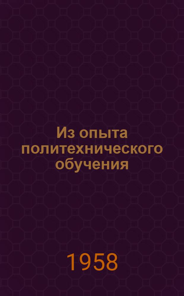 Из опыта политехнического обучения : Сборник статей : (По материалам школ Ленинского района г. Ростова н/Д и базовой школы Рост. н/Д пед. ин-та)