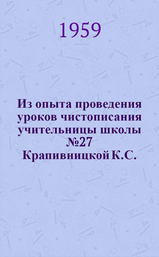 Из опыта проведения уроков чистописания учительницы школы № 27 Крапивницкой К.С.