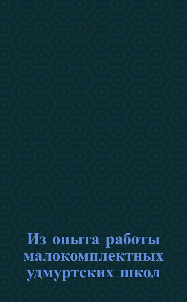 Из опыта работы малокомплектных удмуртских школ : Сборник статей