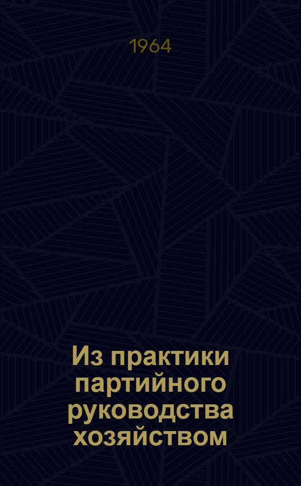 Из практики партийного руководства хозяйством : Сборник статей