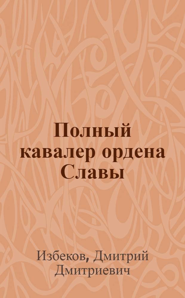 Полный кавалер ордена Славы : Д.А. Петров