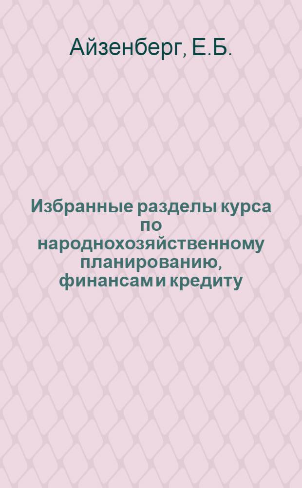Избранные разделы курса по народнохозяйственному планированию, финансам и кредиту : (Учеб. пособие для студентов экон. фак.)