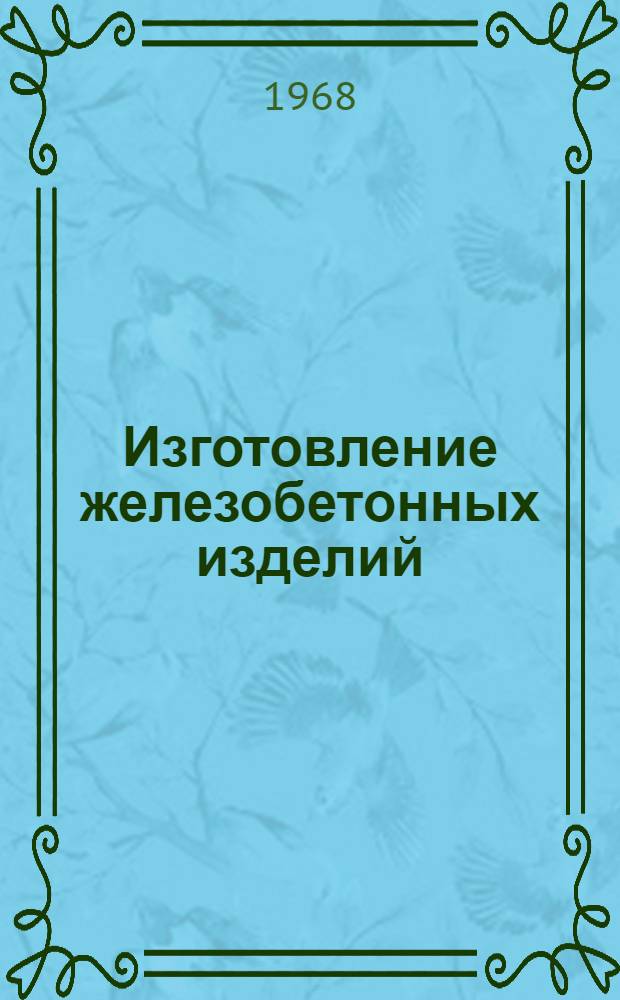 Изготовление железобетонных изделий : Сборник описаний изобретений и рационализат. предложений