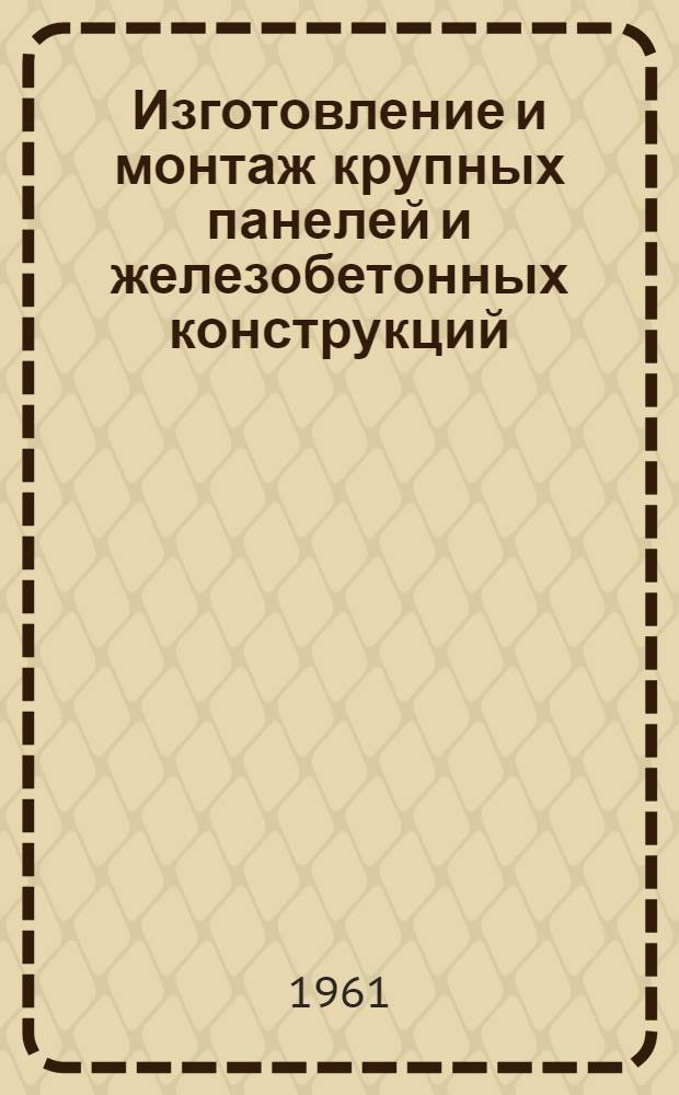 Изготовление и монтаж крупных панелей и железобетонных конструкций : Сборник описаний изобретений и рационализат. предложений