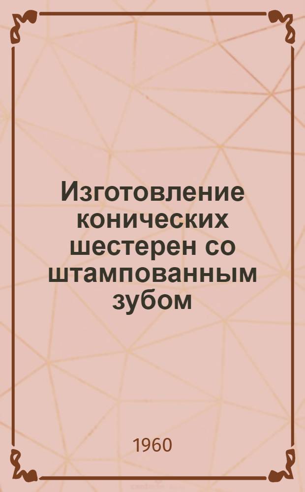 Изготовление конических шестерен со штампованным зубом : (Опыт завода)