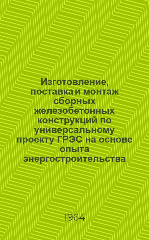 Изготовление, поставка и монтаж сборных железобетонных конструкций по универсальному проекту ГРЭС на основе опыта энергостроительства : Материалы семинара 15-18 ноября 1963 г