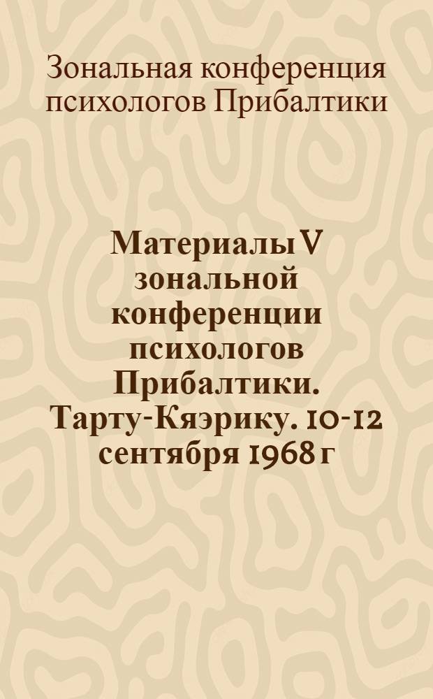 Материалы V зональной конференции психологов Прибалтики. Тарту-Кяэрику. 10-12 сентября 1968 г.