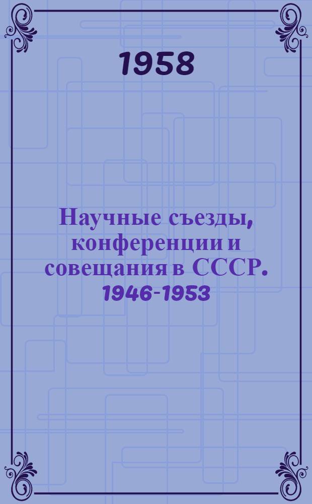 Научные съезды, конференции и совещания в СССР. 1946-1953 : Библиогр. указатель