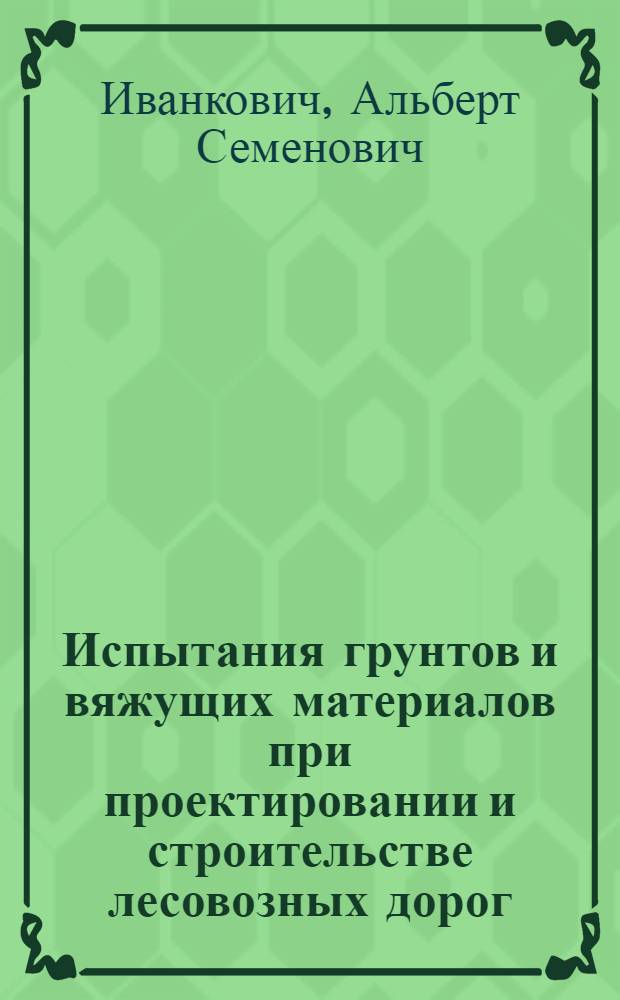 Испытания грунтов и вяжущих материалов при проектировании и строительстве лесовозных дорог