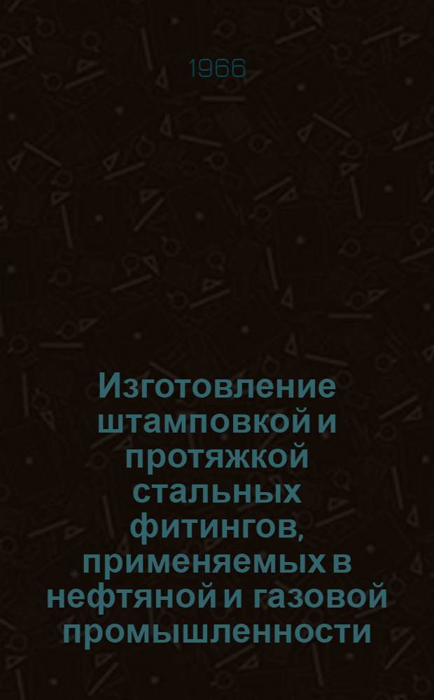 Изготовление штамповкой и протяжкой стальных фитингов, применяемых в нефтяной и газовой промышленности