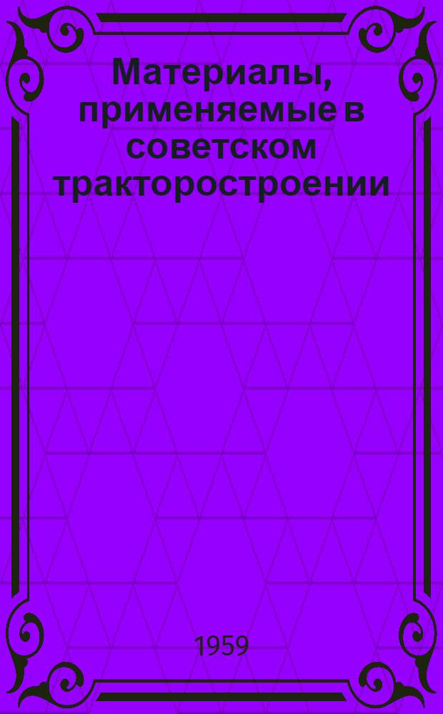 Материалы, применяемые в советском тракторостроении : [В 2 ч. Ч. 1-2]. [Ч. 1]