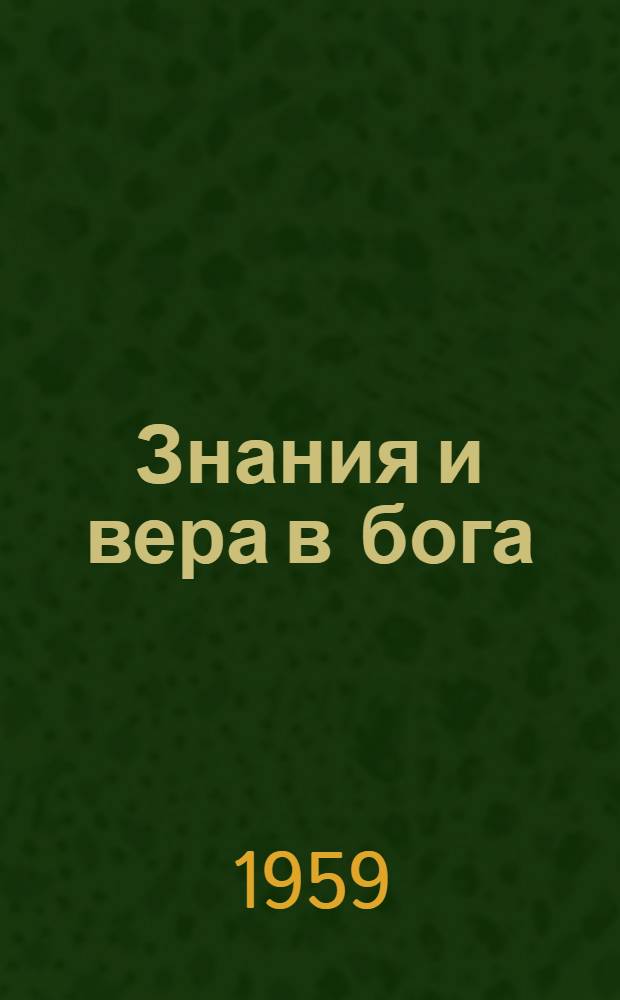Знания и вера в бога : Из опыта науч.-атеист. пропаганды в Молодечн. обл. [Сборник статей] Вып. 1-. [Вып. 3]