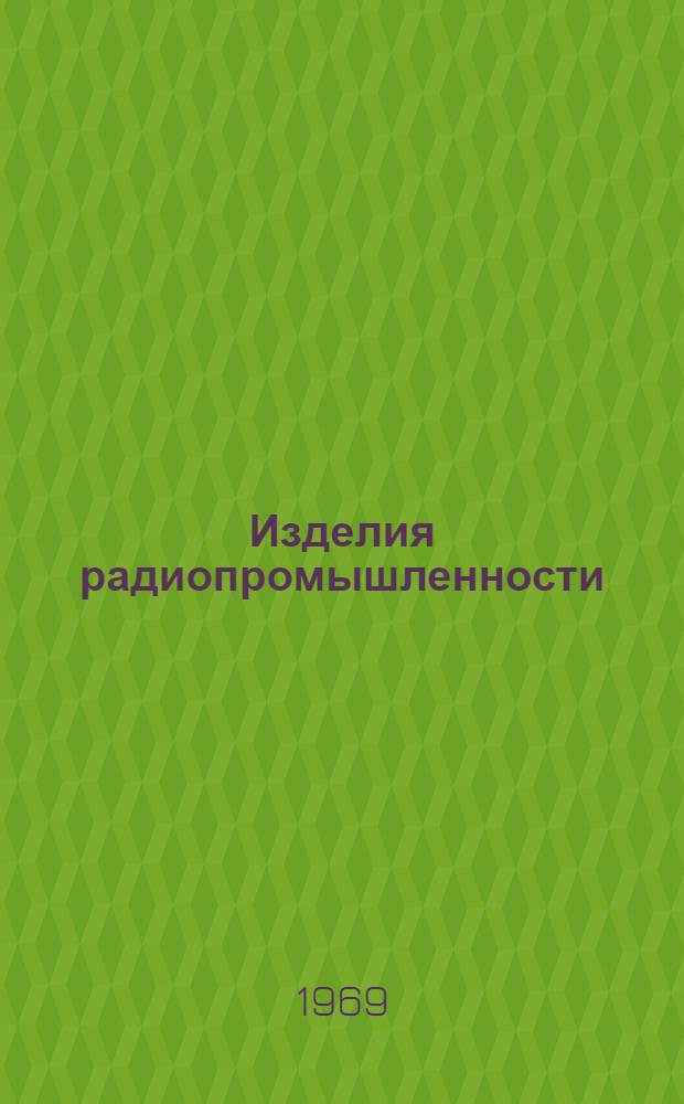 Изделия радиопромышленности : Каталог Т. 1-. Т. 1 : Аппаратура радиосвязи, локации и навигации. Аппаратура радиовещательных и телевизионных станций, трансляционные узлы