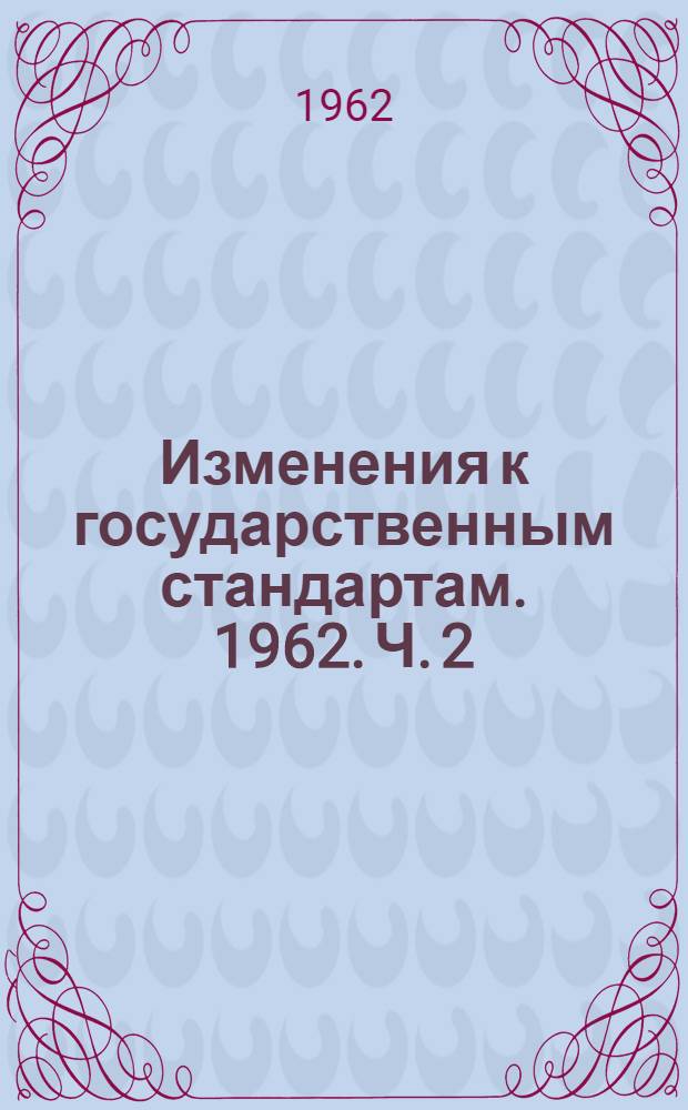 Изменения к государственным стандартам. 1962. Ч. 2