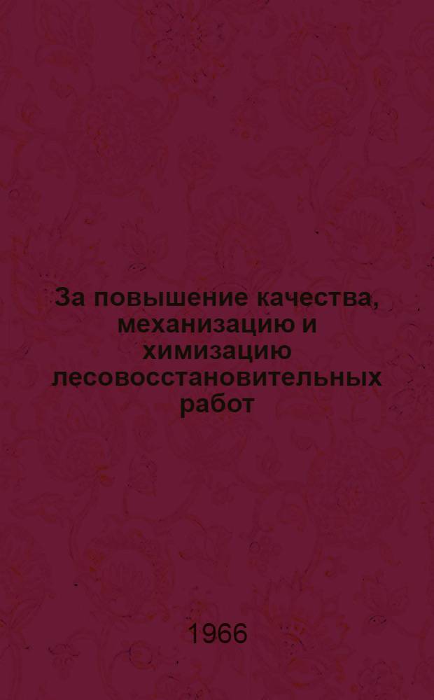 За повышение качества, механизацию и химизацию лесовосстановительных работ : (Материалы Всесоюз. совещания, состоявшегося 14-17 окт. 1964 г.)