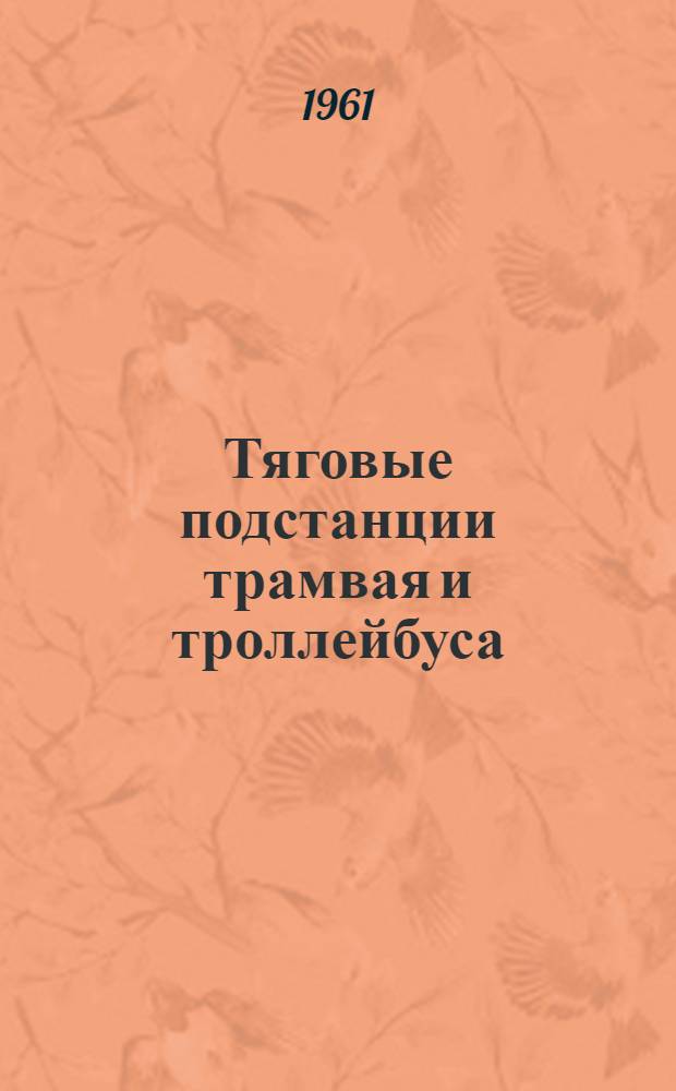 Тяговые подстанции трамвая и троллейбуса : Автоматизация и телеуправление : Учебник для электромехан. техникумов