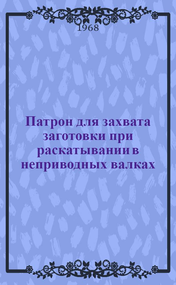 Патрон для захвата заготовки при раскатывании в неприводных валках