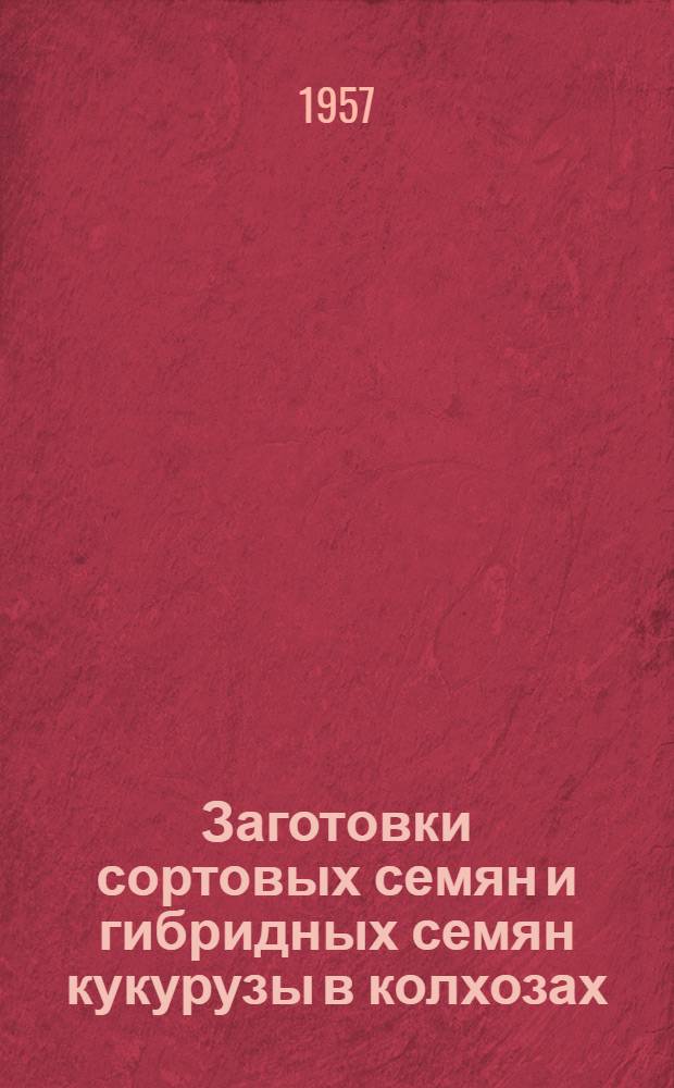 Заготовки сортовых семян и гибридных семян кукурузы в колхозах : (Порядок и условия приемки и обмена) : В помощь МТС и колхозам, производящим сортовые семена и гибридные семена кукурузы