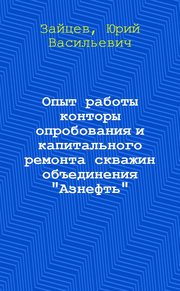 Опыт работы конторы опробования и капитального ремонта скважин объединения "Азнефть"
