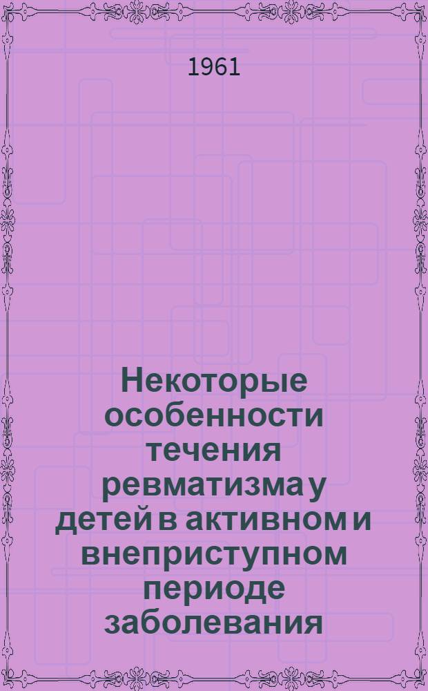 Некоторые особенности течения ревматизма у детей в активном и внеприступном периоде заболевания : Автореферат дис. на соискание учен. степени кандидата мед. наук