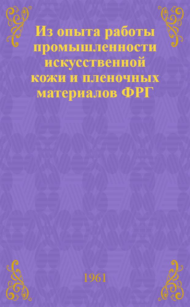 Из опыта работы промышленности искусственной кожи и пленочных материалов ФРГ : По материалам отчета о командировке