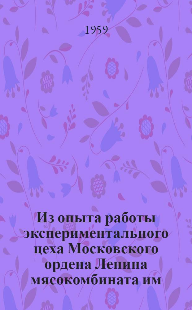 Из опыта работы экспериментального цеха Московского ордена Ленина мясокомбината им. А.И. Микояна : Сборник