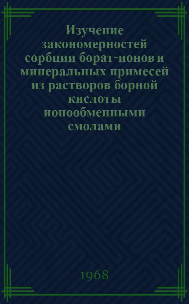 Изучение закономерностей сорбции борат-ионов и минеральных примесей из растворов борной кислоты ионообменными смолами : Автореферат дис. на соискание учен. степени канд. хим. наук : (О-71)