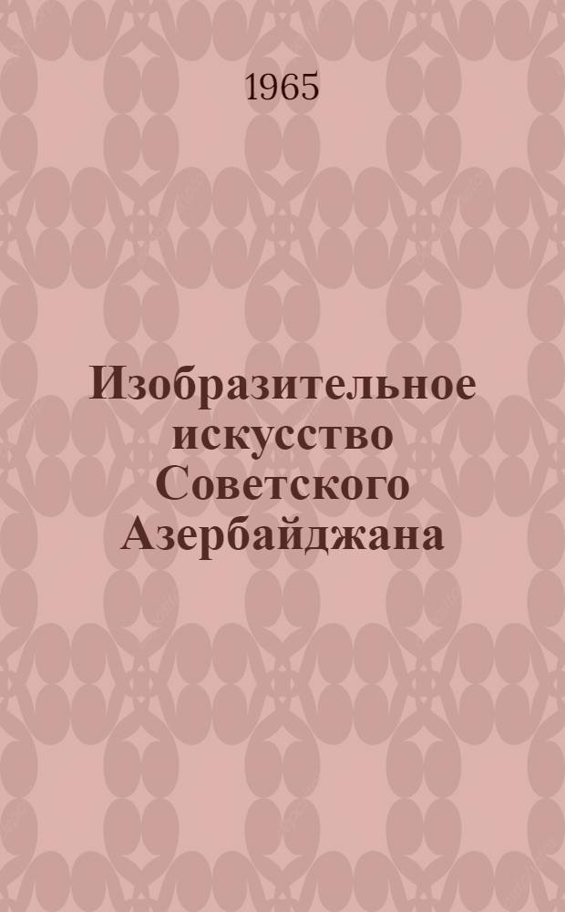 Изобразительное искусство Советского Азербайджана : Альбом репродукций
