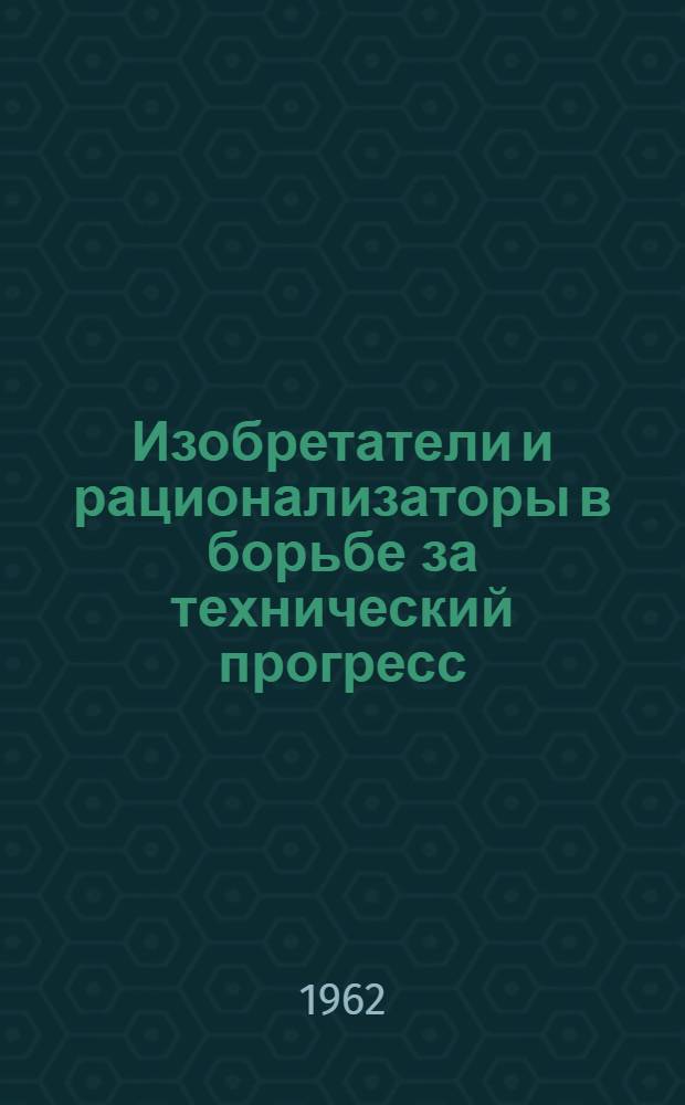 Изобретатели и рационализаторы в борьбе за технический прогресс : Сборник
