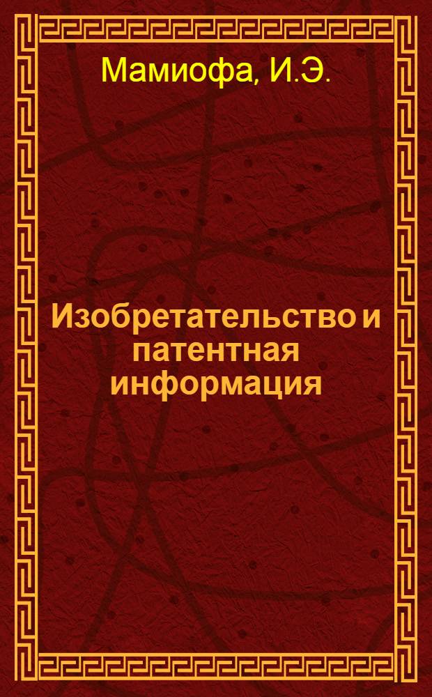Изобретательство и патентная информация : Инструктивно-метод. материал