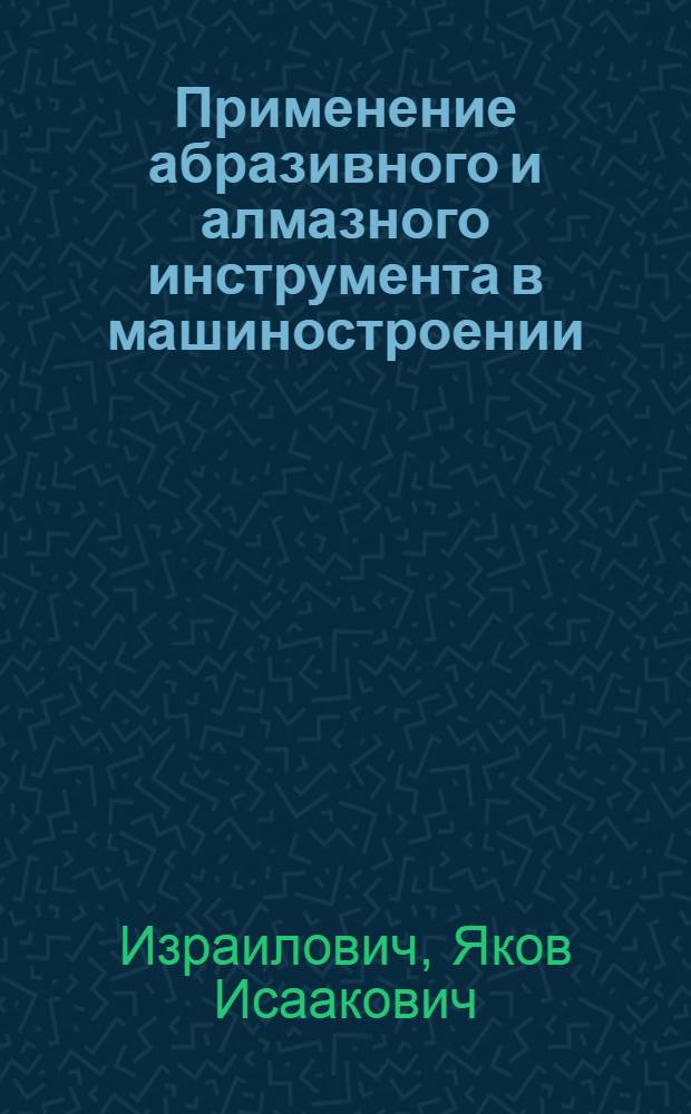 Применение абразивного и алмазного инструмента в машиностроении : (Обзор)