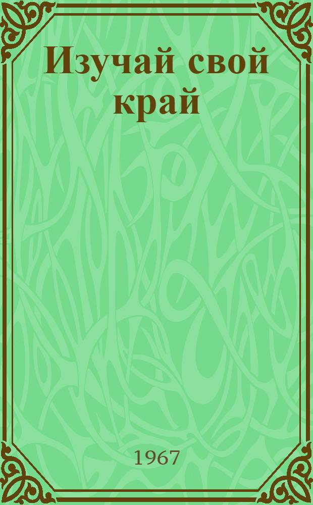 Изучай свой край : Метод. и библиогр. материалы в помощь работе б-к