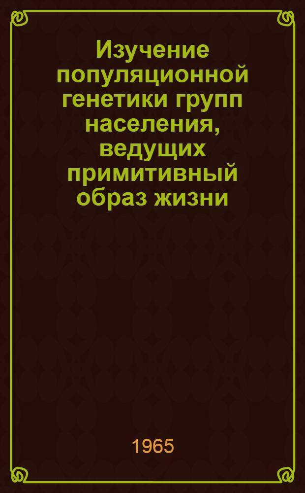 Изучение популяционной генетики групп населения, ведущих примитивный образ жизни : Доклад науч. группы ВОЗ : Пер. с англ