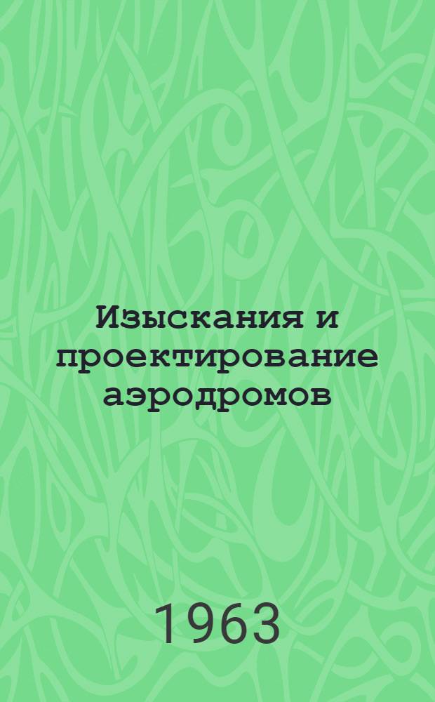 Изыскания и проектирование аэродромов : Учебник для студентов вузов, обучающихся по специальности "Строительство аэродромов"