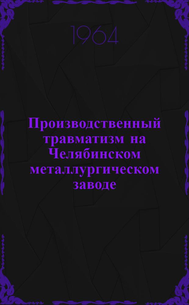 Производственный травматизм на Челябинском металлургическом заводе : Автореферат дис. на соискание учен. степени кандидата мед. наук
