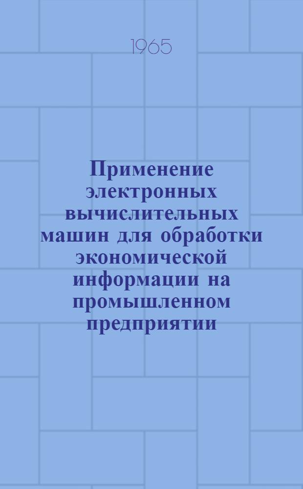 Применение электронных вычислительных машин для обработки экономической информации на промышленном предприятии : Опыт 1ГПЗ